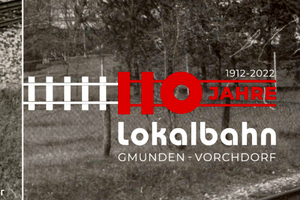 Alles auf Schiene - 110 Jahre Lokalbahn Gmunden-Vorchdorf